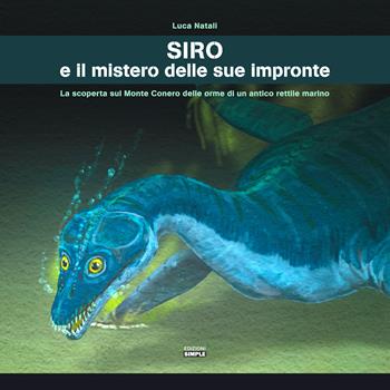 Siro e il mistero delle sue impronte. La scoperta sul Monte Conero delle orme di un antico rettile marino - Luca Natali - Libro Simple 2022 | Libraccio.it
