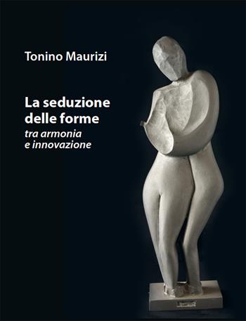 La seduzione delle forme tra armonia e innovazione - Tonino Maurizi - Libro Simple 2022 | Libraccio.it