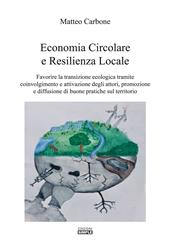 Economia circolare e resilienza locale. Favorire la transazione ecologica tramite coinvolgimento e attivazione degli attori, promozione e diffusione di buone pratiche sul territorio