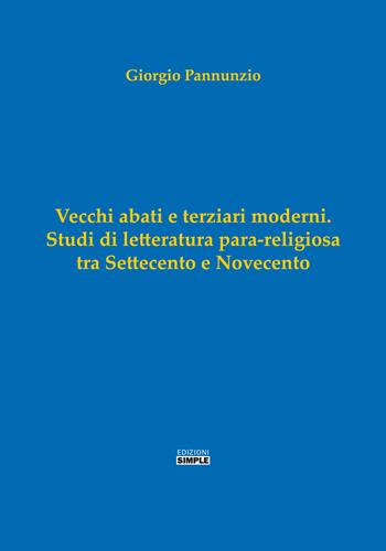 Vecchi abati e terziari moderni. Studi di letterartura para-religiosa tra Settecento e Novecento - Giorgio Pannunzio - Libro Simple 2022 | Libraccio.it