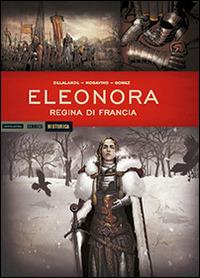 Eleonora. Regina di Francia - Arnaud Delalande, Simona Mogavino, Carlos E. Gomez - Libro Mondadori Comics 2014, Historica | Libraccio.it