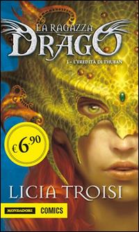 L' eredità di Thuban. La ragazza drago. Vol. 1 - Licia Troisi - Libro Mondadori Comics 2015 | Libraccio.it