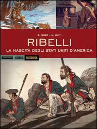 Ribelli. La nascita degli Stati Uniti d'America - Brian Wood, Andrea Mutti - Libro Mondadori Comics 2016, Historica | Libraccio.it