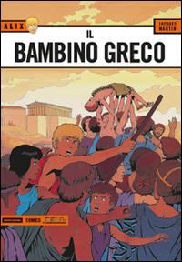 Il bambino greco. Alix. Vol. 13 - Jacques Martin - Libro Mondadori Comics 2016 | Libraccio.it