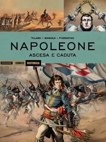Napoleone. Ascesa e caduta - Noël Simsolo, Fabrizio Fiorentino, Jean Tulard - Libro Mondadori Comics 2016, Historica | Libraccio.it