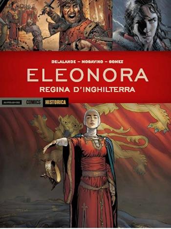 Eleonora. Regina d'Inghilterra. Vol. 2 - Arnaud Delalande, Simona Mogavino, Carlos E. Gomez - Libro Mondadori Comics 2017, Historica | Libraccio.it