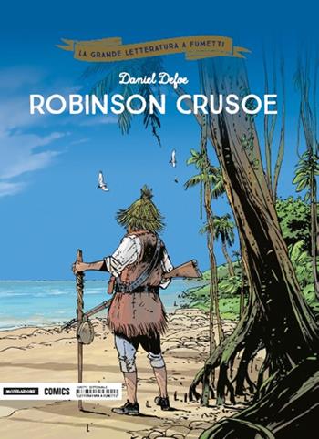 Robinson Crusoe - Daniel Defoe, Christophe Lemoine - Libro Mondadori Comics 2018, La grande letteratura a fumetti | Libraccio.it