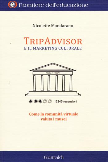 TripAdvisor e il marketing culturale. Come la comunità virtuale valuta i musei - Nicolette Mandarano - Libro Guaraldi 2014, Frontiere dell'educazione | Libraccio.it