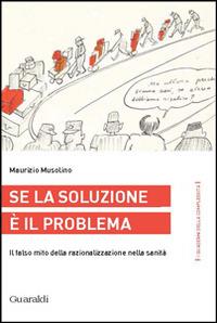 Se la soluzione è il problema. Il falso mito della razionalizzazione nella sanità - Maurizio Musolino - Libro Guaraldi 2014, I quaderni della complessità | Libraccio.it