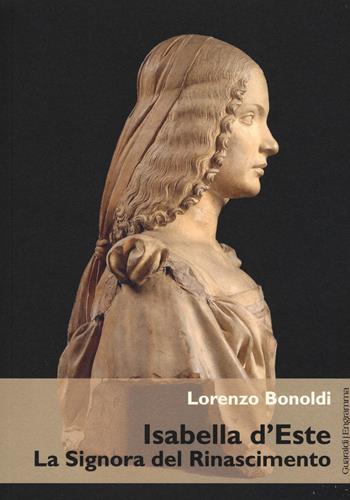 Isabella d'Este. La Signora del Rinascimento - Lorenzo Bonoldi - Libro Guaraldi 2015, Engramma | Libraccio.it