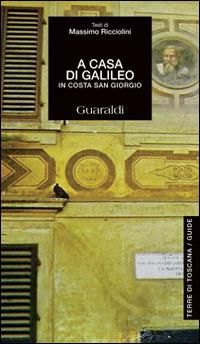 A casa di Galileo. In Costa San Giorgio  - Libro Guaraldi 2014, Terre di Toscana. Guide | Libraccio.it