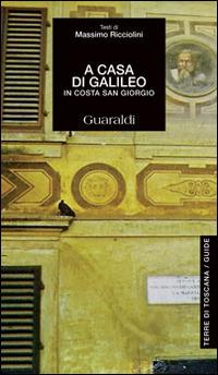 A casa di Galileo. In Costa San Giorgio  - Libro Guaraldi 2014, Terre di Toscana. Guide | Libraccio.it