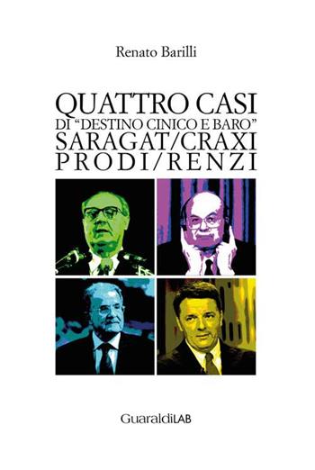 Quattro casi di «destino cinico e baro». Saragat/Craxi/Prodi/Renzi - Renato Barilli - Libro Guaraldi 2021, Libri e-libri | Libraccio.it