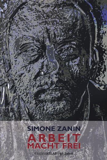 Arbeit Macht Frei - Simone Zanin - Libro Guaraldi 2015, Gli zeloti | Libraccio.it