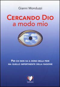 Cercando Dio a modo mio - Gianni Monduzzi - Libro Guaraldi 2014 | Libraccio.it