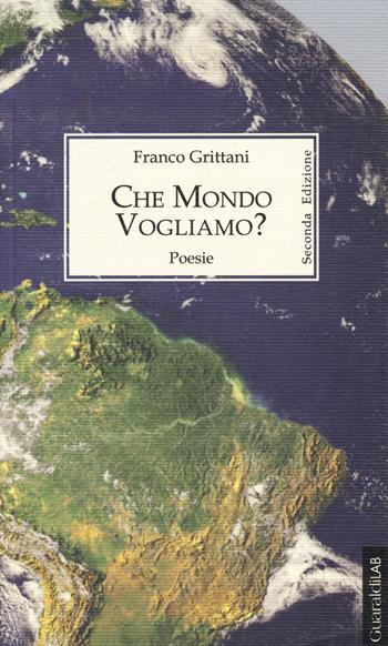 Che mondo vogliamo? - Franco Grittani - Libro Guaraldi 2015, GuaraldiLAB | Libraccio.it