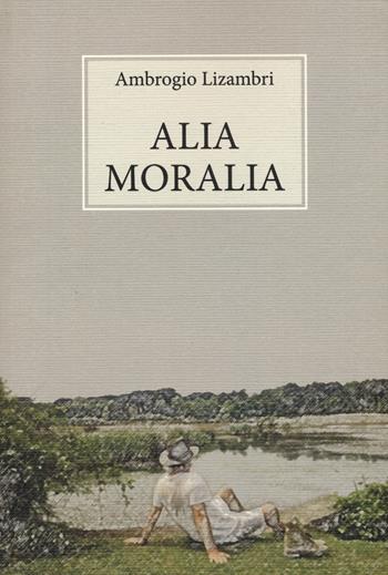 Alia moralia - Ambrogio Lizambri - Libro Guaraldi 2015, GuaraldiLAB | Libraccio.it