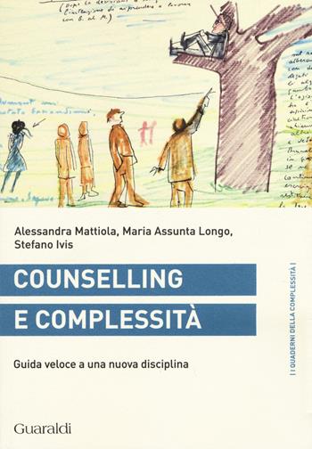 Conselling e complessità. Guida veloce a una nuova disciplina - Alessandra Mattiola, M. Assunta Longo, Stefano Ivis - Libro Guaraldi 2015, I quaderni della complessità | Libraccio.it