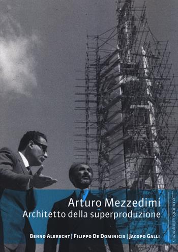 Arturo Mezzedimi. Architetto della superproduzione - Benno Albrecht, Filippo De Dominicis, Jacopo Galli - Libro Guaraldi 2015, Engramma | Libraccio.it