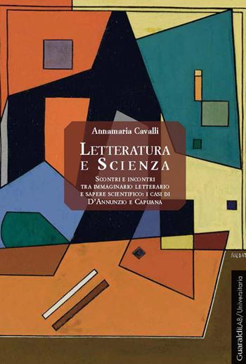 Letteratura e scienza. Scontri e incontri tra immaginario letterario e sapere scientifico. I casi di D'Annunzio e Capuana - Annamaria Cavalli - Libro Guaraldi 2015, GuaraldiLAB. Università | Libraccio.it