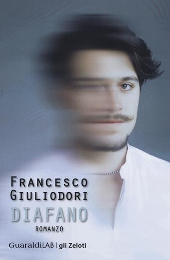Diafano - Francesco Giuliodori - Libro Guaraldi 2015, Gli zeloti | Libraccio.it