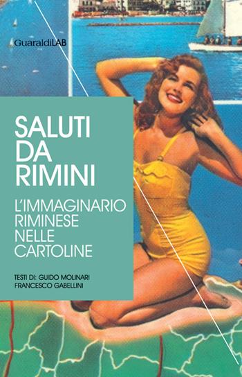 Saluti da Rimini. L'immaginario riminese nelle cartoline - Mariacristina Serafini - Libro Guaraldi 2016, Rimini grafica | Libraccio.it