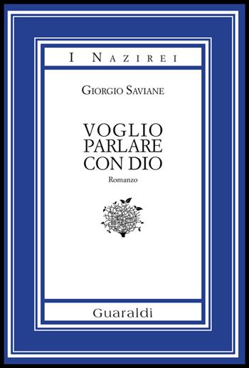 Voglio parlare con Dio - Giorgio Saviane - Libro Guaraldi 2014, I Nazirei | Libraccio.it