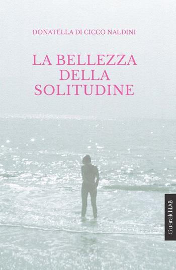 La bellezza della solitudine - Donatella Di Cicco Naldini - Libro Guaraldi 2017 | Libraccio.it