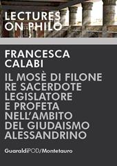 Il Mosè di Filone. Re sacerdote legislatore e profeta nell'ambito del giudaismo alessandrino