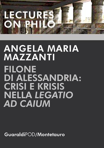 Filone di Alessandria: crisi e krisis nella «Legatio ad Caium» - Angela Maria Mazzanti - Libro Guaraldi 2018, Lectures on philo | Libraccio.it