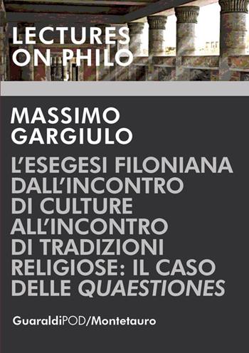 L' esegesi Filoniana dall'inconro di culture all'incontro di tradizioni religiose: il caso delle «Quaestiones» - Massimo Gargiulo - Libro Guaraldi 2018, Lectures on philo | Libraccio.it