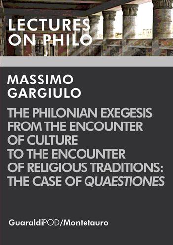 The Philonian exegesis from the encounter of culture to the encounter of religious traditions: the case of «Quaestiones» - Massimo Gargiulo - Libro Guaraldi 2018, Lectures on philo | Libraccio.it