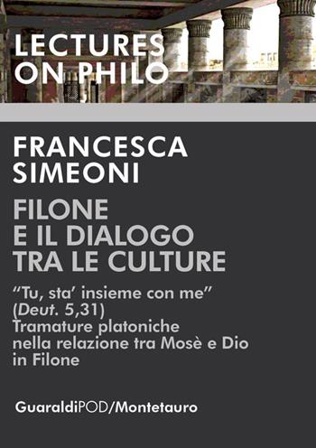 Filone e il dialogo tra le culture. «Tu, sta' insieme con me (Deut. 5,31). Tramature platoniche nella relazione tra Mosè e Dio in Filone - Francesca Simeoni - Libro Guaraldi 2018, Lectures on philo | Libraccio.it