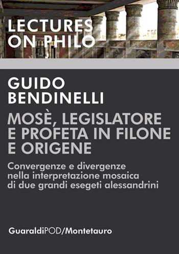 Mosè, legislatore e profeta in Filone e Origene. Convergenze e divergenze nella interpretazione mosaica di due grandi esegeti alessandrini - Guido Bendinelli - Libro Guaraldi 2018, Lectures on philo | Libraccio.it