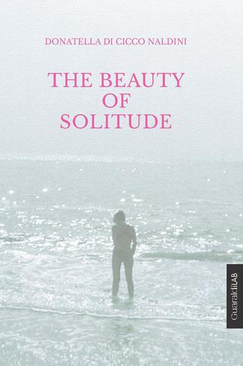 The beauty of solitude - Donatella Di Cicco Naldini - Libro Guaraldi 2018, GuaraldiLAB | Libraccio.it