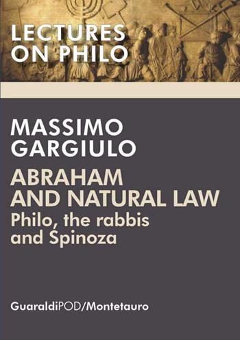 Abraham and natural law. Philo, the rabbis and Spinoza - Massimo Gargiulo - Libro Guaraldi 2019, Lectures on philo | Libraccio.it