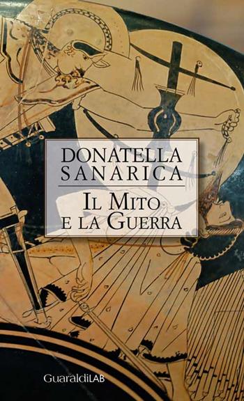 Il mito e la guerra - Donatella Sanarica - Libro Guaraldi 2023 | Libraccio.it