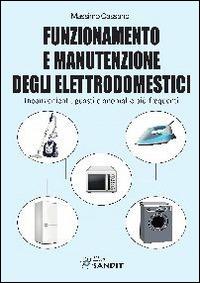 Funzionamento e manutenzione degli elettrodomestici - Massimo Cassano - Libro Sandit Libri 2014 | Libraccio.it