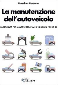La manutenzione dell'autoveicolo. Vademecum per l'automobilista - Massimo Cassano - Libro Sandit Libri 2015 | Libraccio.it