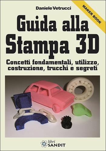 Guida alla stampa 3D - Daniele Vetrucci - Libro Sandit Libri 2015 | Libraccio.it