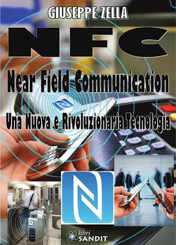 NFC. Near Field Communication. Una nuova rivoluzionaria tecnologia - Giuseppe Zella - Libro Sandit 2015, Telecomunicazioni | Libraccio.it