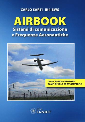 Airbook. Sistemi di comunicazione e frequenze aeronautiche - Carlo Sarti - Libro Sandit Libri 2016 | Libraccio.it