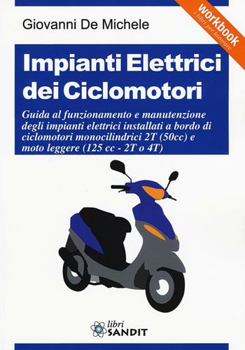 Impianti elettrici dei ciclomotori. Guida al funzionamento e manutenzione degli impianti elettrici installati a bordo di ciclomotori monocilindrici 2T (50cc)... - Giovanni De Michele - Libro Sandit Libri 2016, Workbook. I libri per lavorare | Libraccio.it