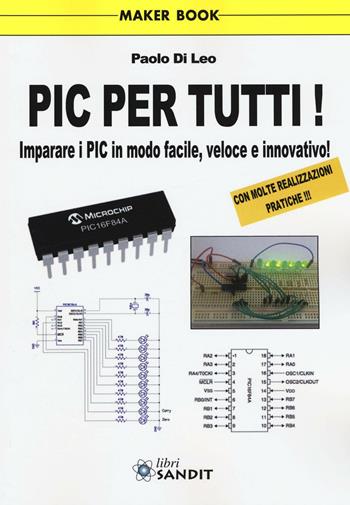 Pic per tutti! Imparare i Pic in modo facile, veloce e innovativo! - Paolo Di Leo - Libro Sandit Libri 2016, Elettronica | Libraccio.it