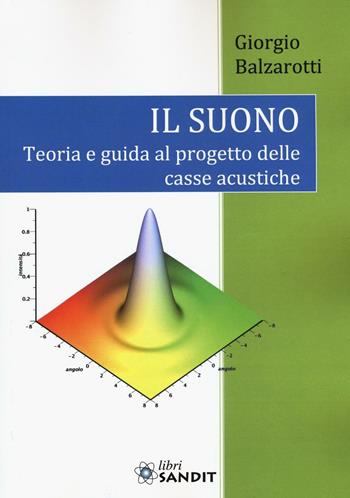 Il suono. Teoria e guida al progetto delle casse acustiche - Giorgio Balzarotti - Libro Sandit Libri 2016, Audio hi-fi | Libraccio.it