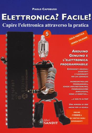 Elettronica? Facile!. Vol. 5: Arduino, Genuino e l'elettronica programmabile. - Paolo Capobussi - Libro Sandit Libri 2016, Elettronica | Libraccio.it