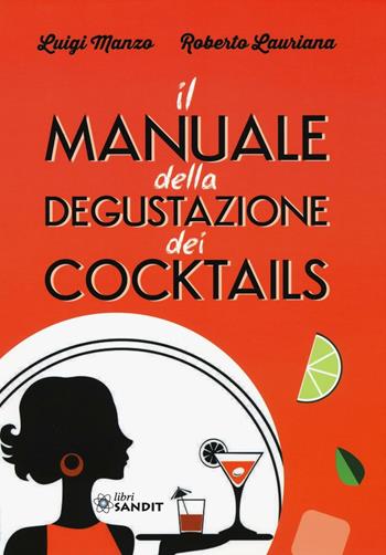 Il manuale della degustazione dei cocktails - Luigi Manzo, Roberto Lauriana - Libro Sandit Libri 2016 | Libraccio.it