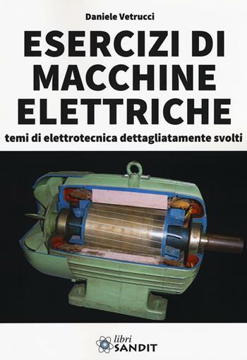 Esercizi di macchine elettriche. Temi di elettrotecnica dettagliatamente svolti - Daniele Vetrucci - Libro Sandit Libri 2016 | Libraccio.it
