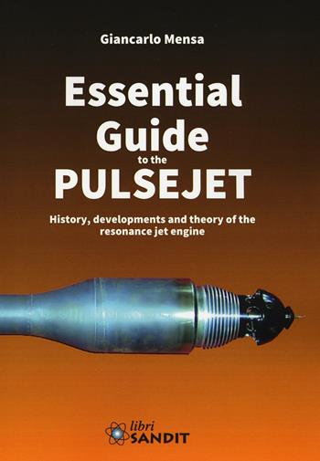 Essential guide to the pulsejet. History, developments and theory of the resonance jet engine - Giancarlo Mensa - Libro Sandit Libri 2016 | Libraccio.it