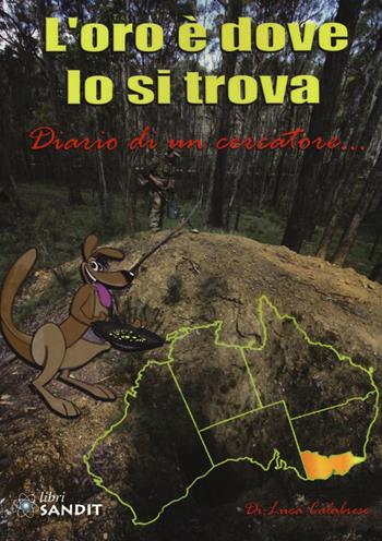 L' oro è dove lo si trova. Diario di un cercatore... - Luca Calabrese - Libro Sandit Libri 2016 | Libraccio.it